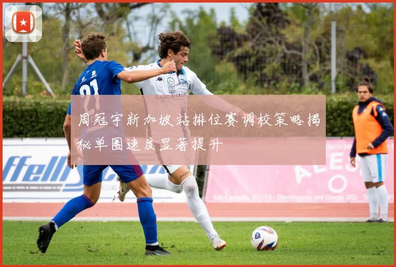 周冠宇新加坡站排位赛调校策略揭秘单圈速度显著提升